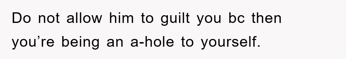 Woman Drives Off After Boyfriend Tells Her To Leave, He Ends Up Walking Two Hours Home Do not allow him to guilt you bc then you’re being an a-hole to yourself.