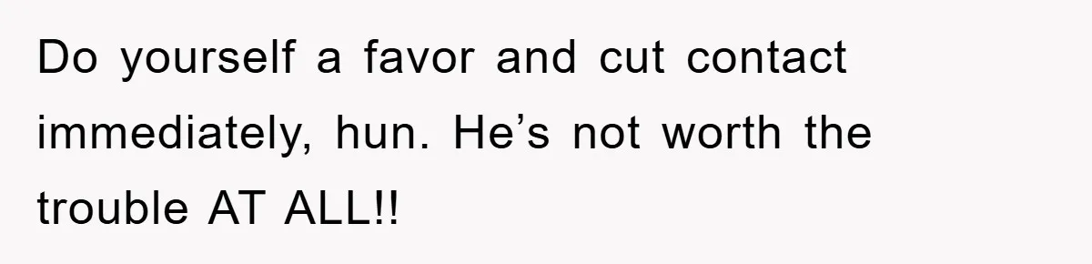 Woman Drives Off After Boyfriend Tells Her To Leave, He Ends Up Walking Two Hours Home Do yourself a favor and cut contact immediately, hun. He’s not worth the trouble AT ALL!!