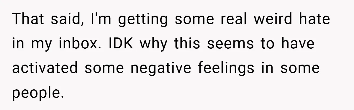 That said, I'm getting some real weird hate in my inbox. IDK why this seems to have activated some negative feelings in some people.