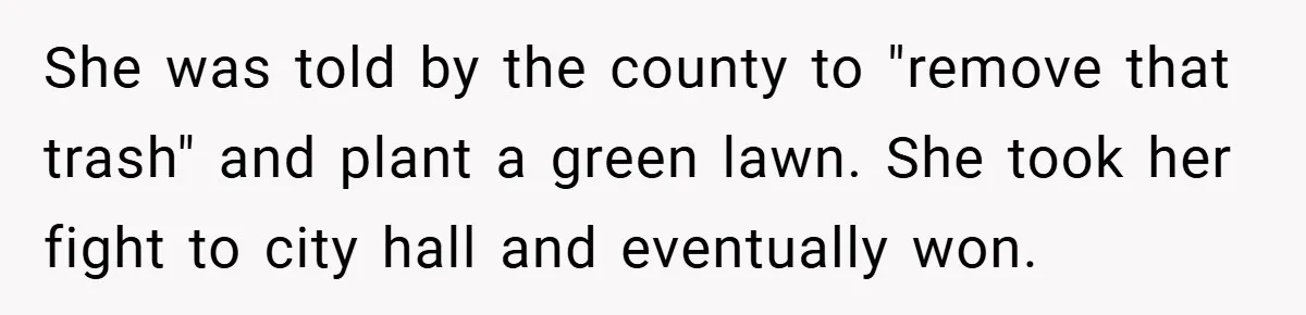 She was told by the county to "remove that trash" and plant a green lawn. She took her fight to city hall and eventually won.
