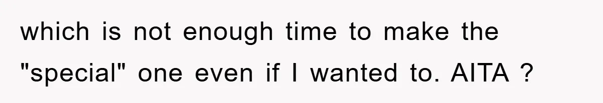 which is not enough time to make the "special" one even if I wanted to. AITA ?