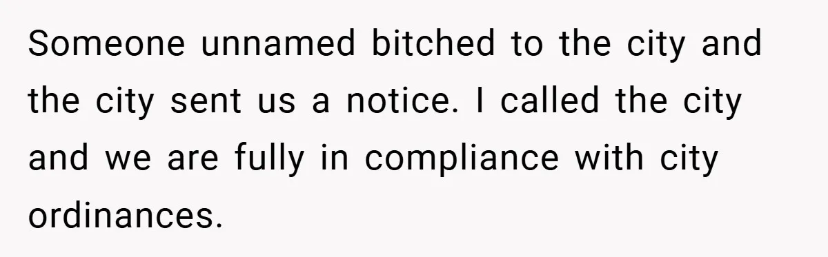 Someone unnamed bitched to the city and the city sent us a notice. I called the city and we are fully in compliance with city ordinances.
