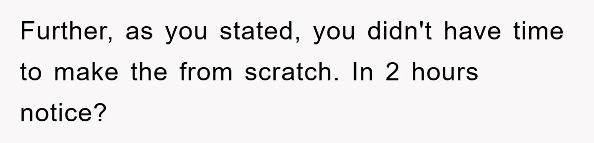 Further, as you stated, you didn't have time to make the from scratch. In 2 hours notice?