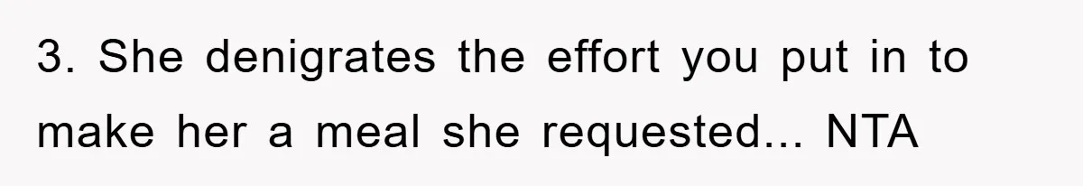 3. She denigrates the effort you put in to make her a meal she requested... NTA