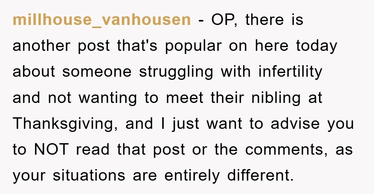 millhouse_vanhousen − OP, there is another post that's popular on here today about someone struggling with infertility and not wanting to meet their nibling at Thanksgiving, and I just want...