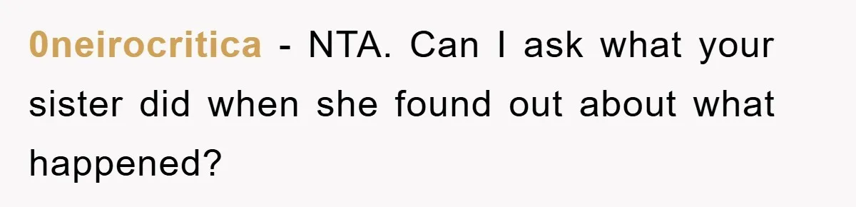 0neirocritica − NTA. Can I ask what your sister did when she found out about what happened?