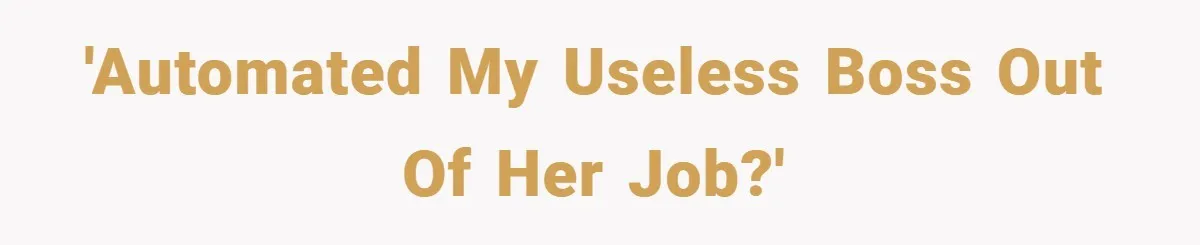 'Automated my useless boss out of her job?'