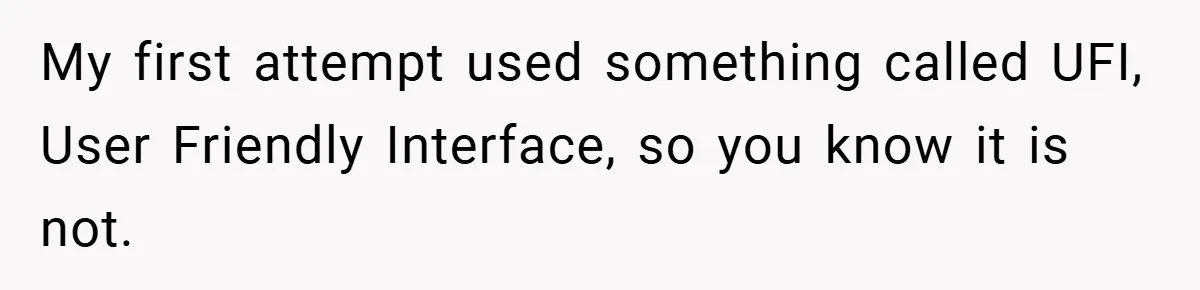 My first attempt used something called UFI, User Friendly Interface, so you know it is not.
