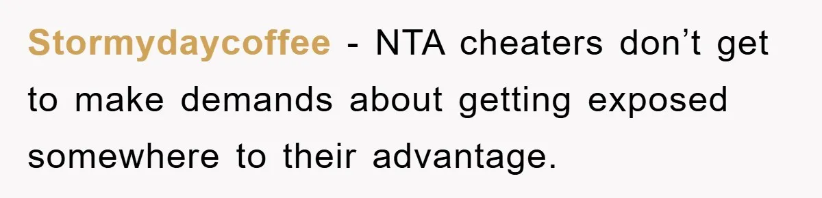 Stormydaycoffee − NTA cheaters don’t get to make demands about getting exposed somewhere to their advantage.