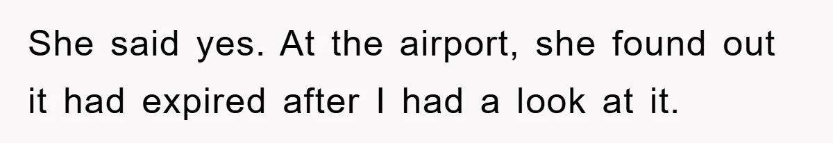 She said yes. At the airport, she found out it had expired after I had a look at it.