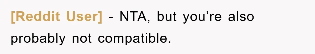 [Reddit User] − NTA, but you’re also probably not compatible.