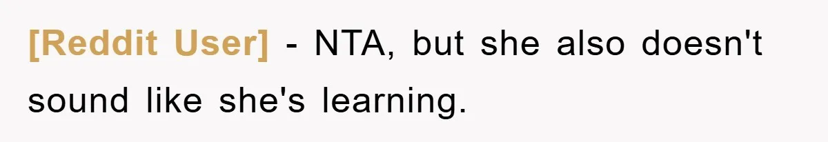 [Reddit User] − NTA, but she also doesn't sound like she's learning.