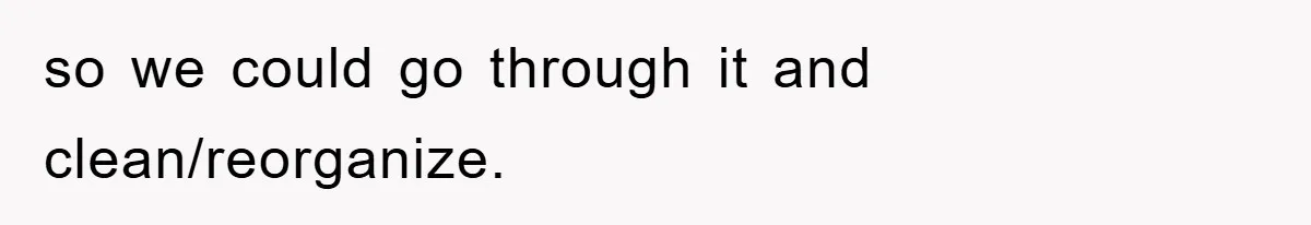 so we could go through it and clean/reorganize.