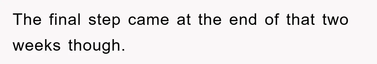 The final step came at the end of that two weeks though.