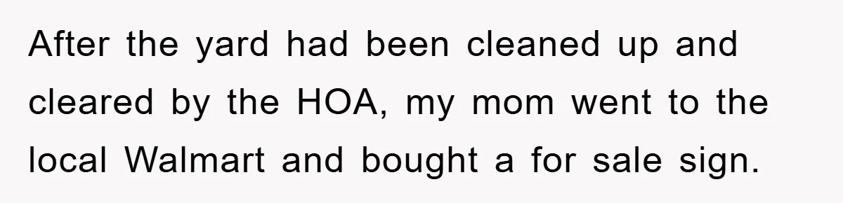 After the yard had been cleaned up and cleared by the HOA, my mom went to the local Walmart and bought a for sale sign.