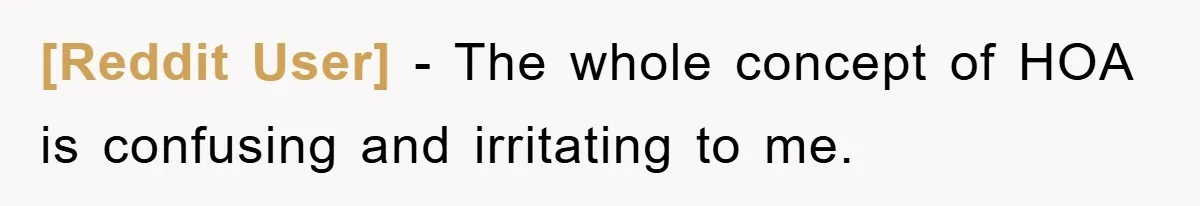 [Reddit User] − The whole concept of HOA is confusing and irritating to me.