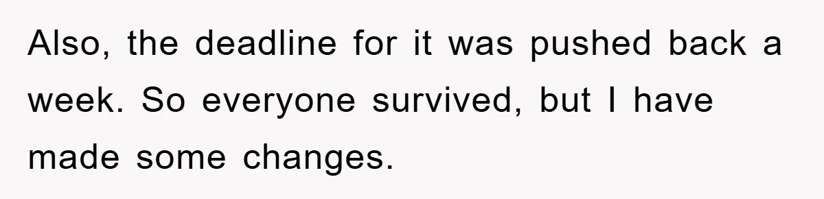 Also, the deadline for it was pushed back a week. So everyone survived, but I have made some changes.