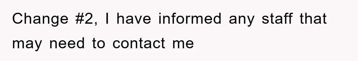 Change #2, I have informed any staff that may need to contact me