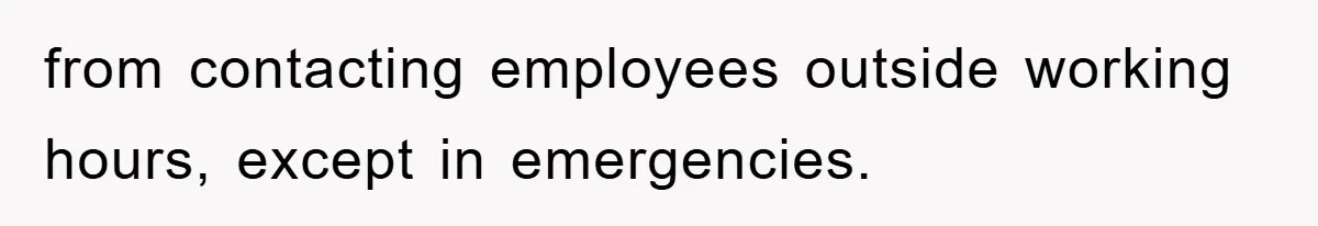from contacting employees outside working hours, except in emergencies.