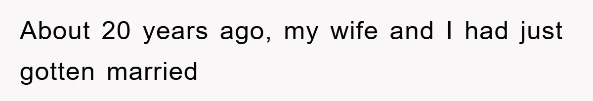 About 20 years ago, my wife and I had just gotten married