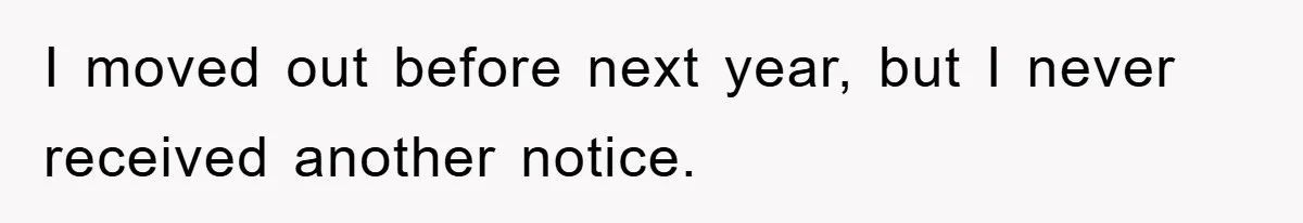 I moved out before next year, but I never received another notice.