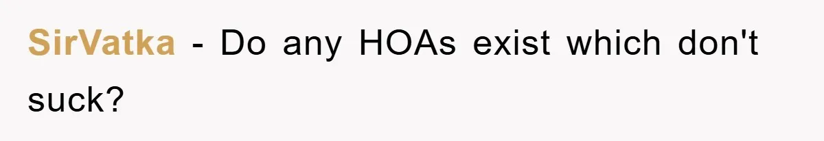 SirVatka − Do any HOAs exist which don't suck?