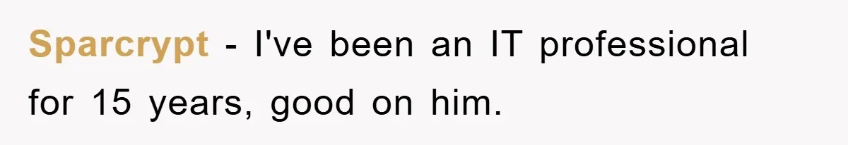 Sparcrypt − I've been an IT professional for 15 years, good on him.