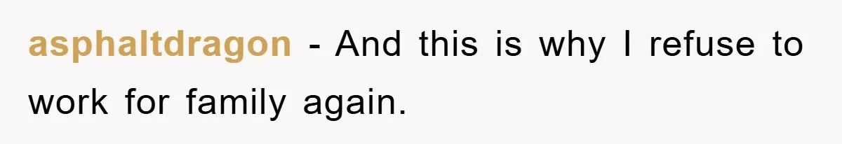 asphaltdragon − And this is why I refuse to work for family again.