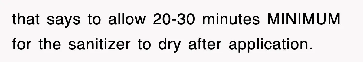 that says to allow 20-30 minutes MINIMUM for the sanitizer to dry after application.