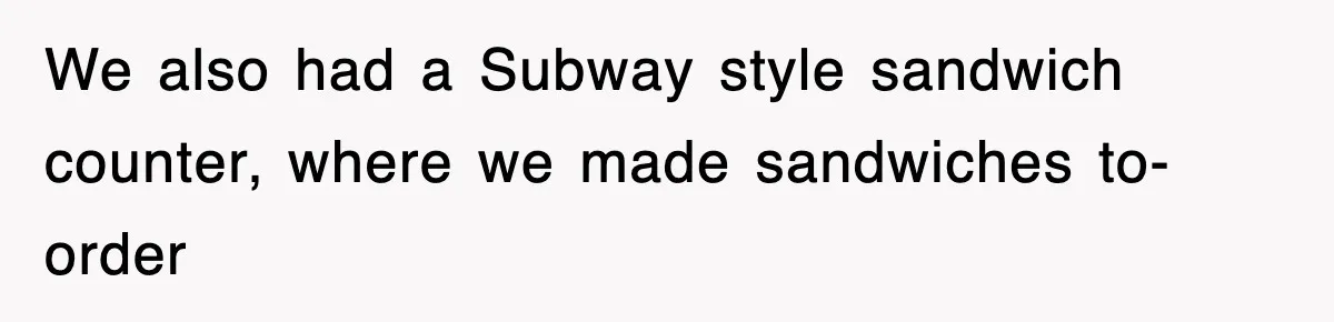 We also had a Subway style sandwich counter, where we made sandwiches to-order