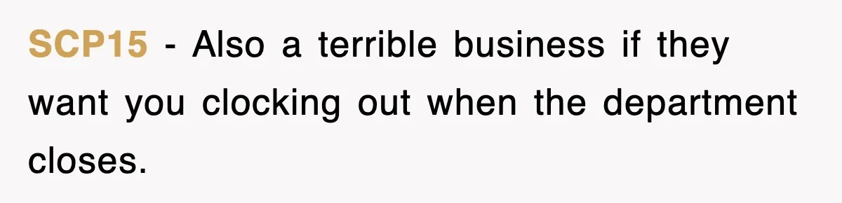 SCP15 − Also a terrible business if they want you clocking out when the department closes.