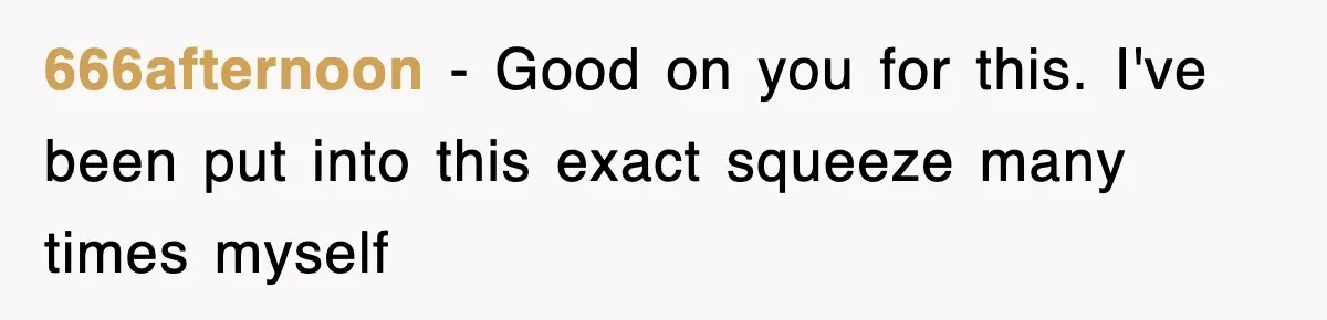 666afternoon − Good on you for this. I've been put into this exact squeeze many times myself
