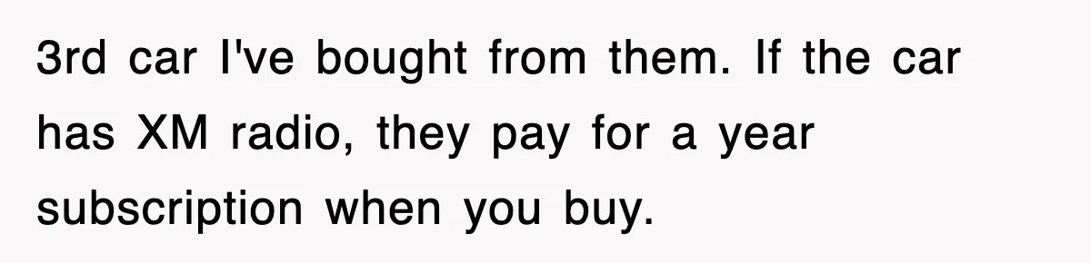 3rd car I've bought from them. If the car has XM radio, they pay for a year subscription when you buy.