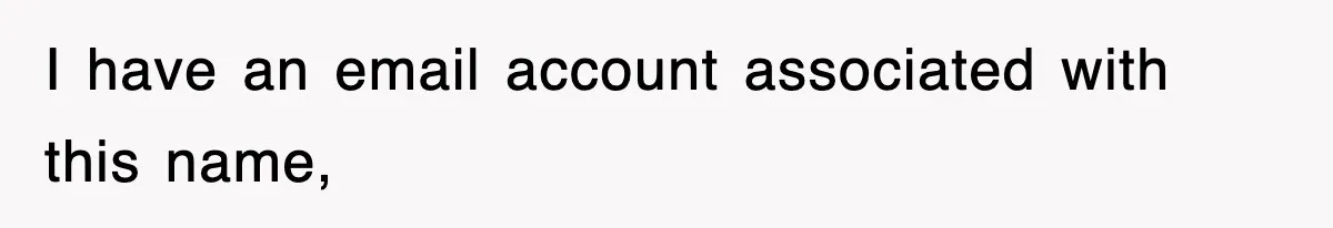 I have an email account associated with this name,