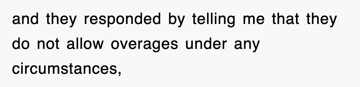 and they responded by telling me that they do not allow overages under any circumstances,