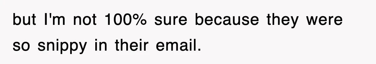 but I'm not 100% sure because they were so snippy in their email.
