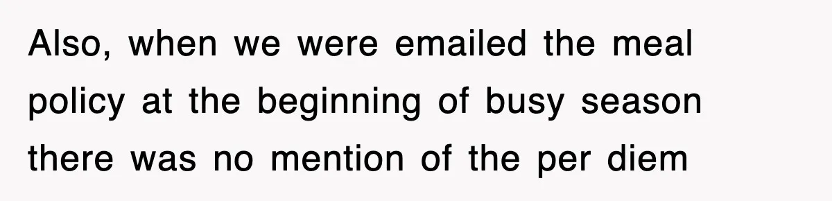 Also, when we were emailed the meal policy at the beginning of busy season there was no mention of the per diem