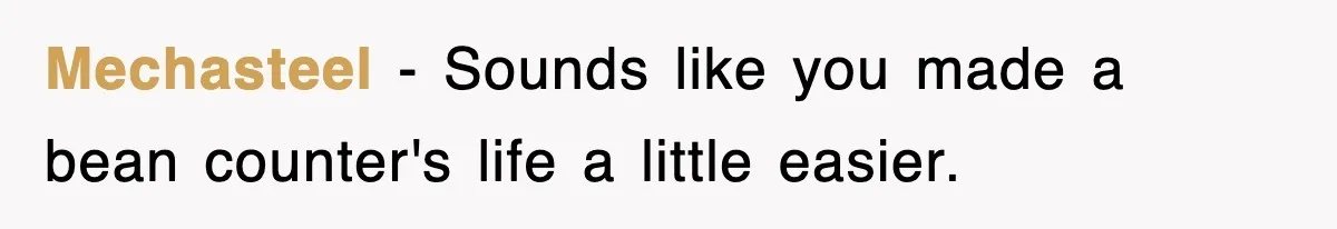 Mechasteel − Sounds like you made a bean counter's life a little easier.