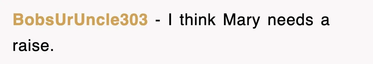 BobsUrUncle303 − I think Mary needs a raise.