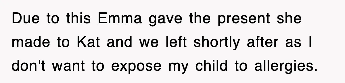 Due to this Emma gave the present she made to Kat and we left shortly after as I don't want to expose my child to allergies.