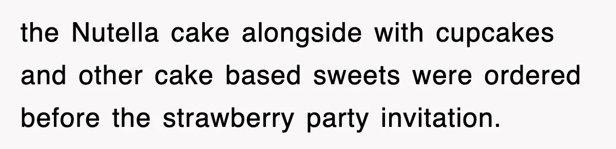 the Nutella cake alongside with cupcakes and other cake based sweets were ordered before the strawberry party invitation.