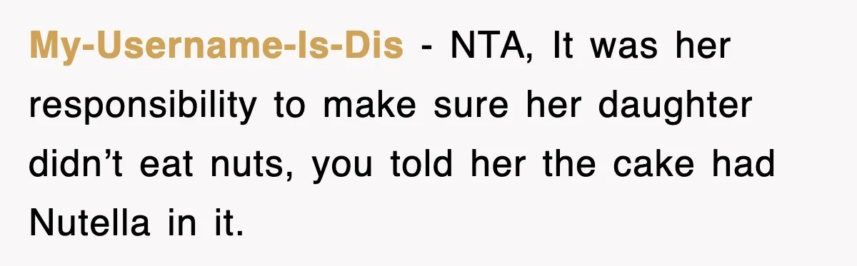 My-Username-Is-Dis − NTA, It was her responsibility to make sure her daughter didn’t eat nuts, you told her the cake had Nutella in it.