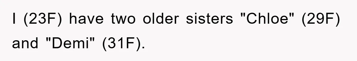 I (23F) have two older sisters "Chloe" (29F) and "Demi" (31F).