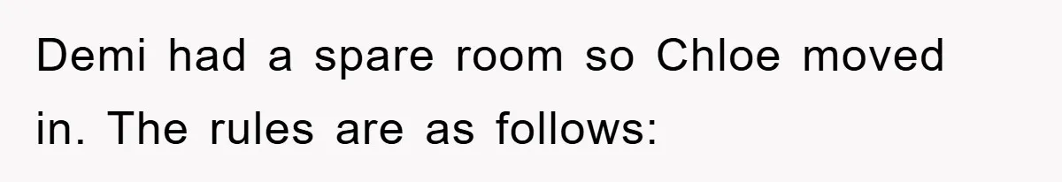 Demi had a spare room so Chloe moved in. The rules are as follows: