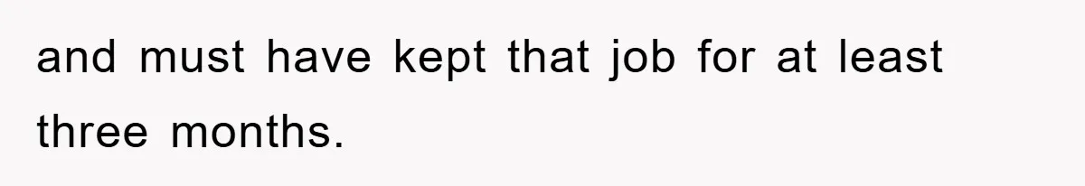 and must have kept that job for at least three months.