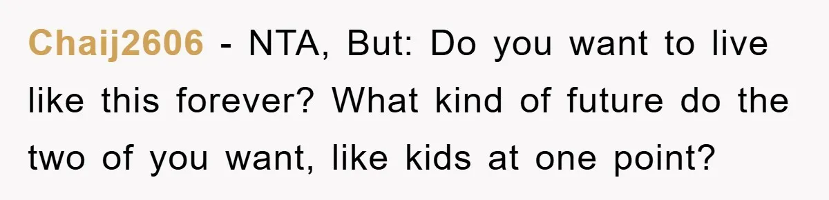 Chaij2606 − NTA, But: Do you want to live like this forever? What kind of future do the two of you want, like kids at one point?