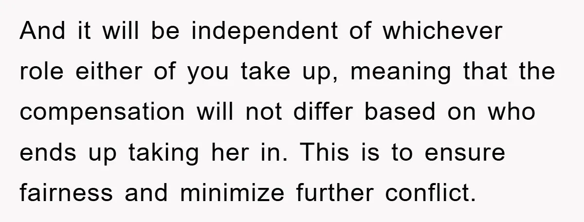 And it will be independent of whichever role either of you take up, meaning that the compensation will not differ based on who ends up taking her in. This is...