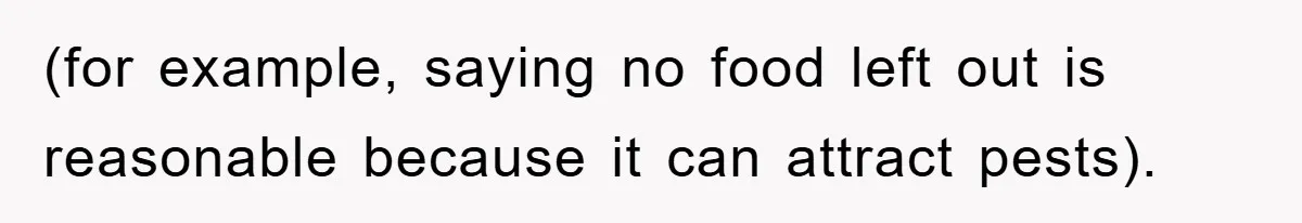 (for example, saying no food left out is reasonable because it can attract pests).