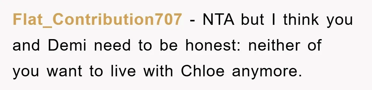 Flat_Contribution707 − NTA but I think you and Demi need to be honest: neither of you want to live with Chloe anymore.