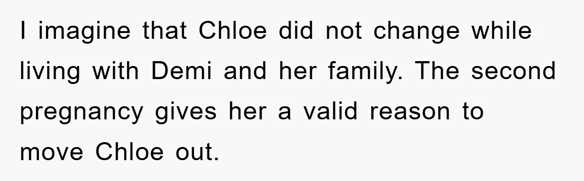 I imagine that Chloe did not change while living with Demi and her family. The second pregnancy gives her a valid reason to move Chloe out.